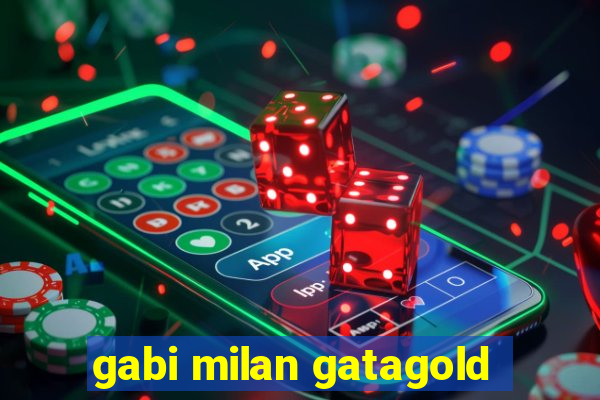 gabi milan gatagold